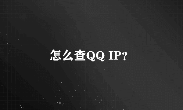 怎么查QQ IP？