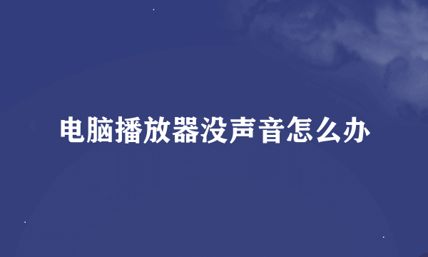 电脑播放器没声音怎么办