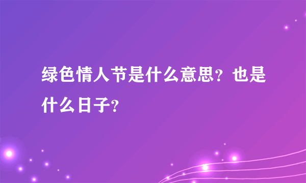 绿色情人节是什么意思？也是什么日子？