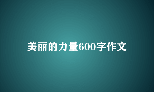 美丽的力量600字作文