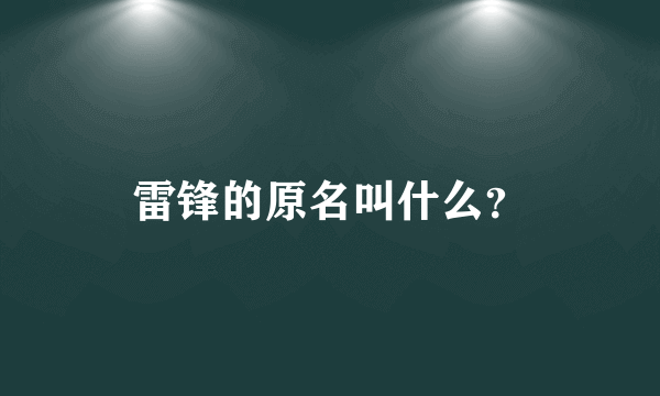 雷锋的原名叫什么？