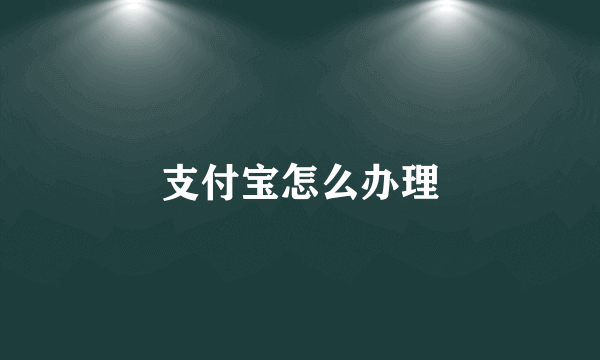 支付宝怎么办理