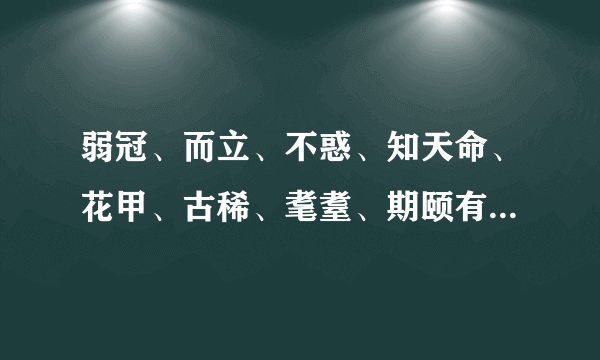 弱冠、而立、不惑、知天命、花甲、古稀、耄耋、期颐有什么典故来历？