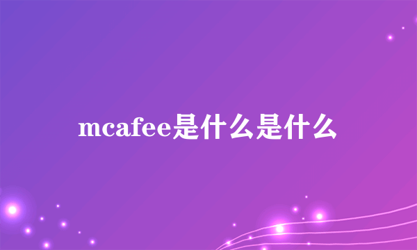 mcafee是什么是什么