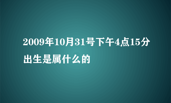 2009年10月31号下午4点15分出生是属什么的