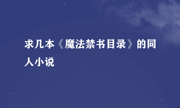 求几本《魔法禁书目录》的同人小说