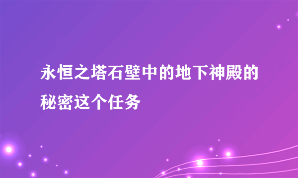 永恒之塔石壁中的地下神殿的秘密这个任务