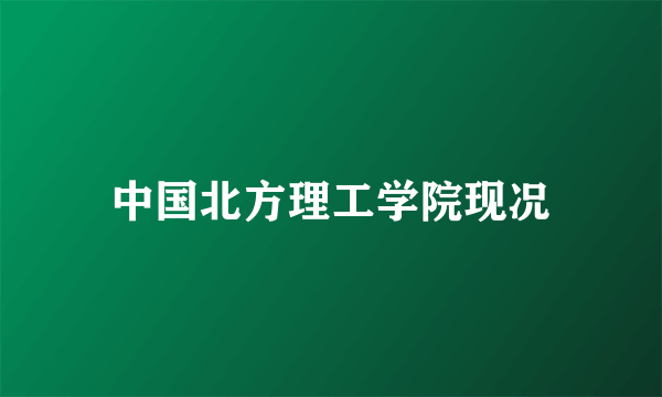 中国北方理工学院现况