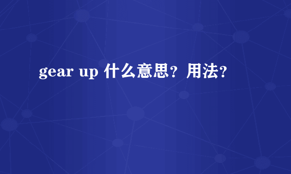 gear up 什么意思？用法？