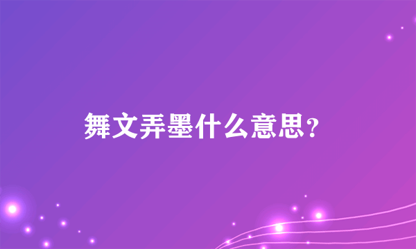 舞文弄墨什么意思？