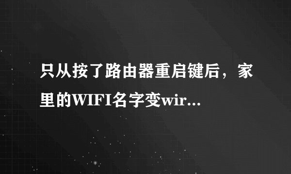 只从按了路由器重启键后，家里的WIFI名字变wirelessnet，用不了。