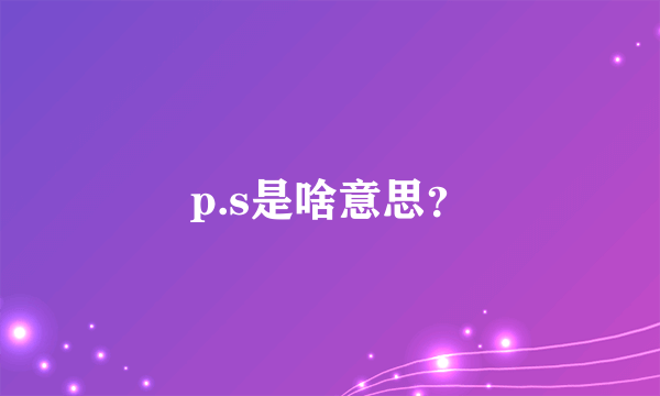 p.s是啥意思？