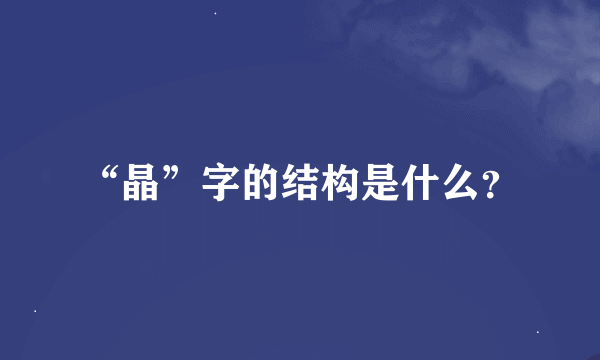 “晶”字的结构是什么？