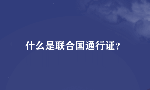 什么是联合国通行证？