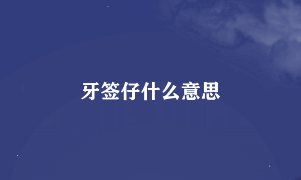 牙签仔什么意思