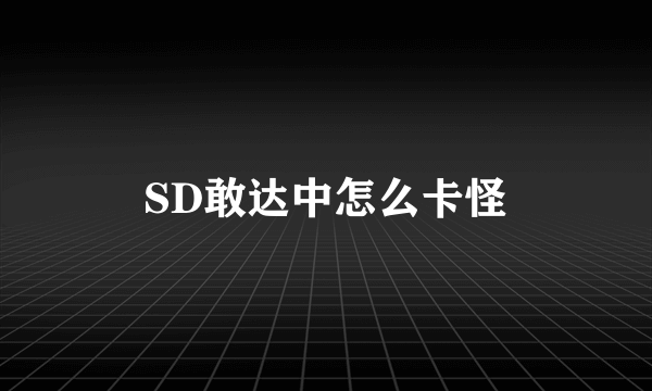 SD敢达中怎么卡怪