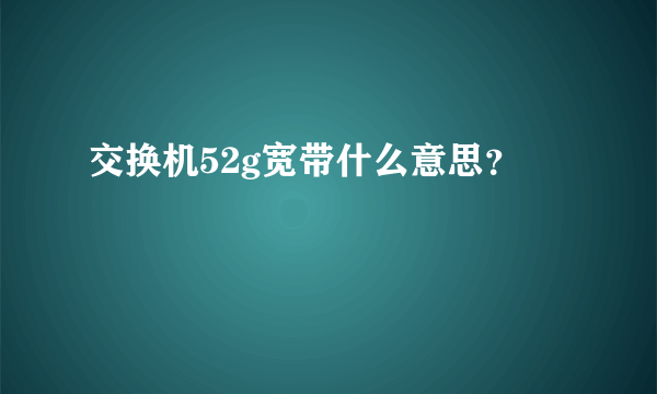 交换机52g宽带什么意思？