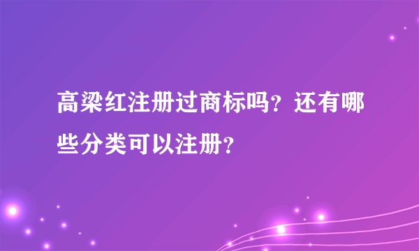 高梁红注册过商标吗？还有哪些分类可以注册？