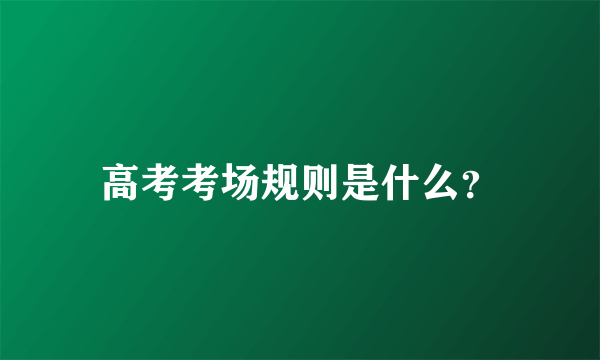 高考考场规则是什么？