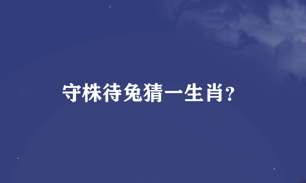 守株待兔猜一生肖？