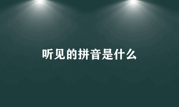 听见的拼音是什么