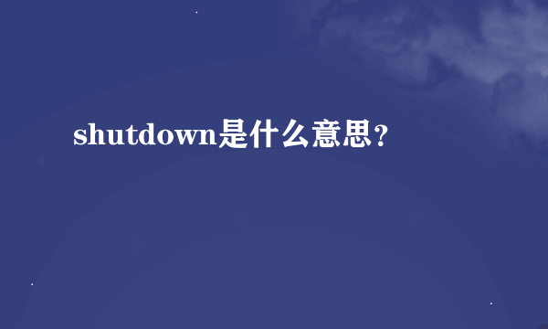 shutdown是什么意思？