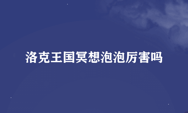 洛克王国冥想泡泡厉害吗