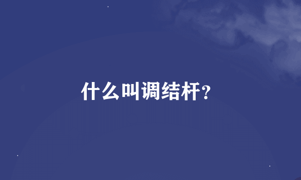 什么叫调结杆？