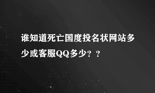 谁知道死亡国度投名状网站多少或客服QQ多少？？