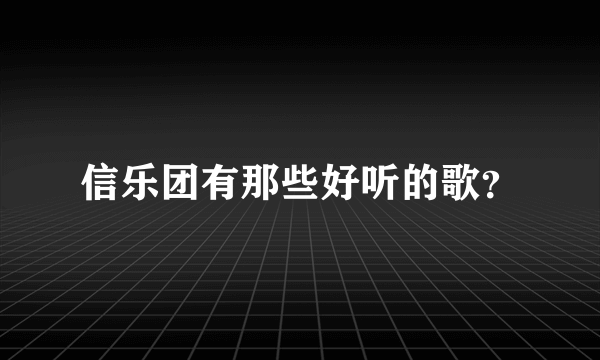 信乐团有那些好听的歌？