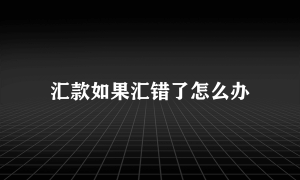 汇款如果汇错了怎么办