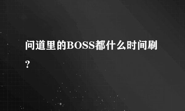 问道里的BOSS都什么时间刷？