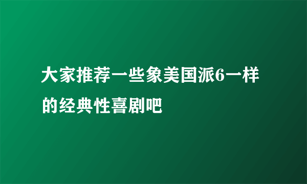 大家推荐一些象美国派6一样的经典性喜剧吧