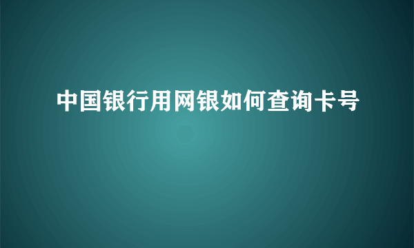 中国银行用网银如何查询卡号