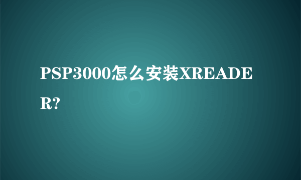 PSP3000怎么安装XREADER?