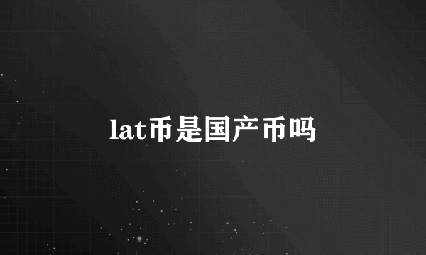 lat币是国产币吗