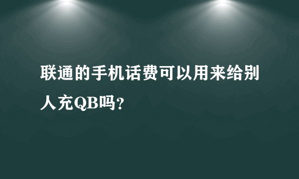 联通的手机话费可以用来给别人充QB吗？