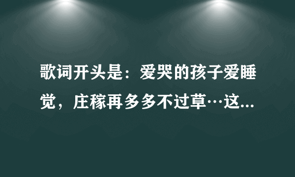 歌词开头是：爱哭的孩子爱睡觉，庄稼再多多不过草…这首歌叫什么名字？