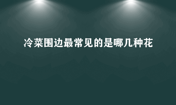 冷菜围边最常见的是哪几种花