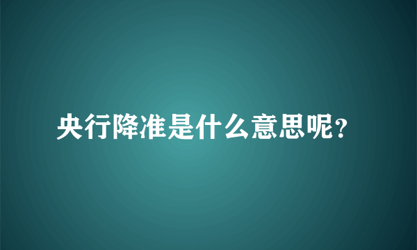 央行降准是什么意思呢？