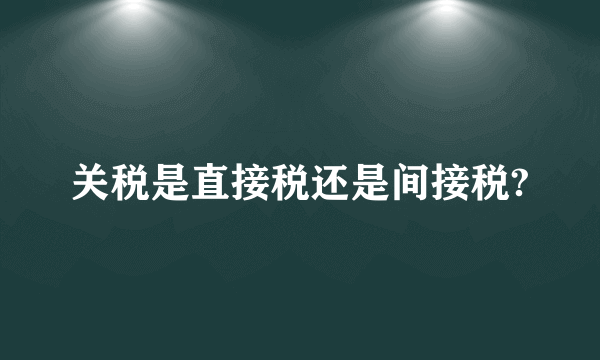 关税是直接税还是间接税?