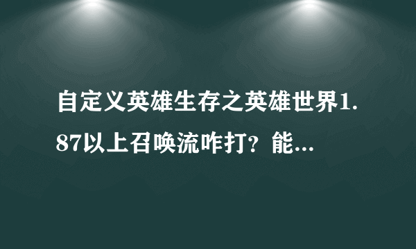 自定义英雄生存之英雄世界1.87以上召唤流咋打？能说明的具体点么？