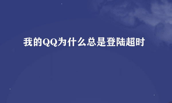 我的QQ为什么总是登陆超时