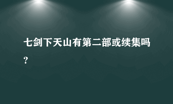 七剑下天山有第二部或续集吗？