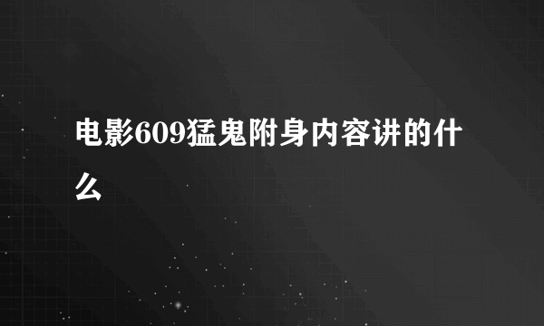 电影609猛鬼附身内容讲的什么