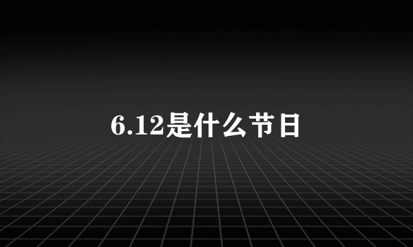 6.12是什么节日