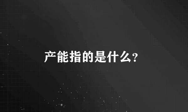 产能指的是什么？