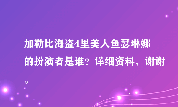 加勒比海盗4里美人鱼瑟琳娜的扮演者是谁？详细资料，谢谢。