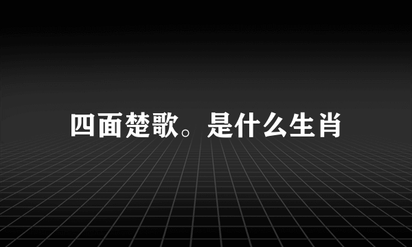 四面楚歌。是什么生肖