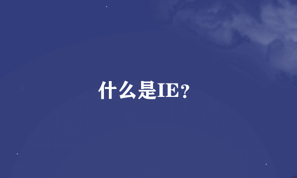 什么是IE？